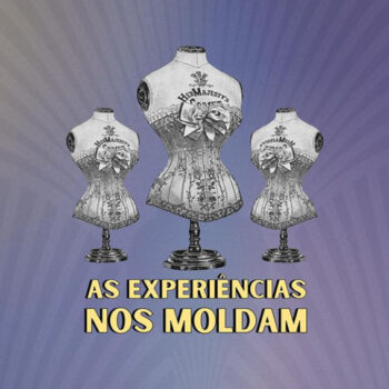Experiências que nos moldam